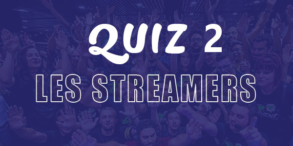 Quiz 2 sur les streamers Français